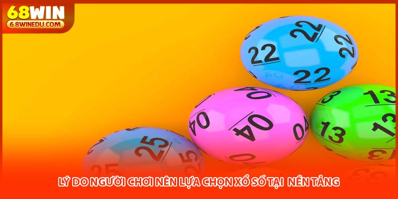 Lý do người chơi nên lựa chọn xổ số tại  nền tảng